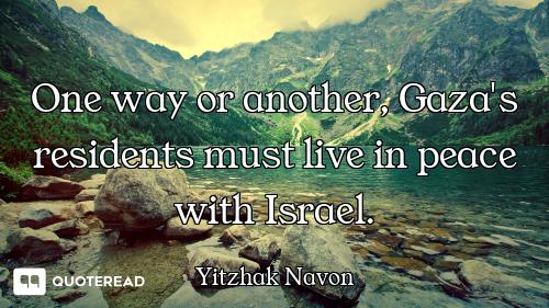 One way or another, Gaza's residents must live in peace with Israel.