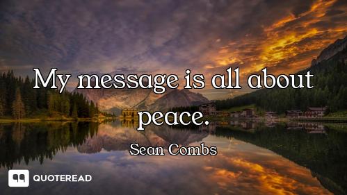 My message is all about peace.