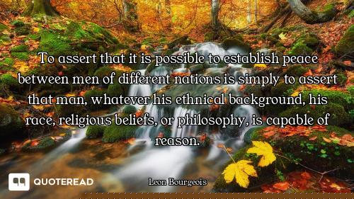 To assert that it is possible to establish peace between men of different nations is simply to asser...