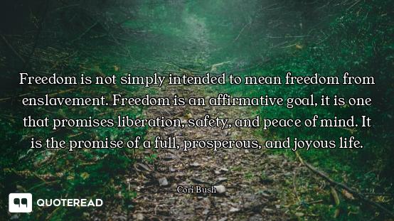 Freedom is not simply intended to mean freedom from enslavement. Freedom is an affirmative goal, it...