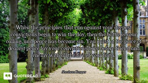 When the principles that run against your deepest convictions begin to win the day, then the battle...