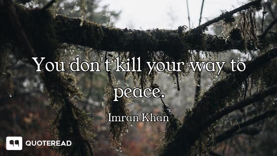 You don't kill your way to peace.