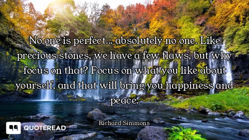 No one is perfect... absolutely no one. Like precious stones, we have a few flaws, but why focus on...