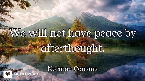 We will not have peace by afterthought.