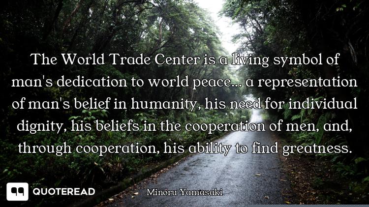 The World Trade Center is a living symbol of man's dedication to world peace... a representation of...