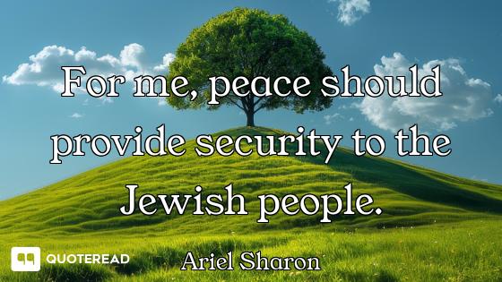 For me, peace should provide security to the Jewish people.