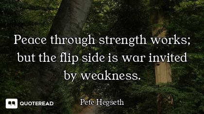 Peace through strength works; but the flip side is war invited by weakness.