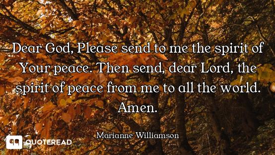 Dear God, Please send to me the spirit of Your peace. Then send, dear Lord, the spirit of peace from...