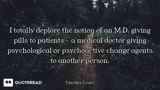 I totally deplore the notion of an M.D. giving pills to patients - a medical doctor giving psycholog...