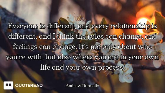 Everyone is different, and every relationship is different, and I think the rules can change, and fe...