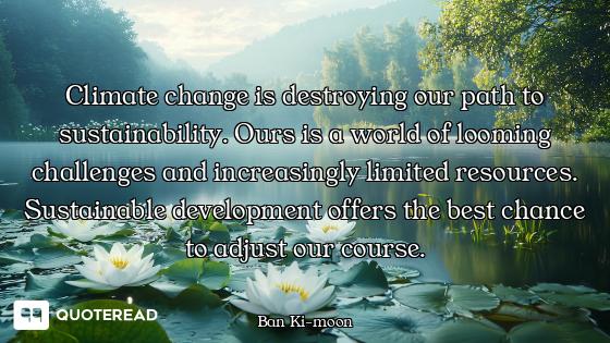 Climate change is destroying our path to sustainability. Ours is a world of looming challenges and i...