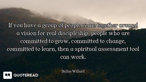 If you have a group of people come together around a vision for real discipleship, people who are co...