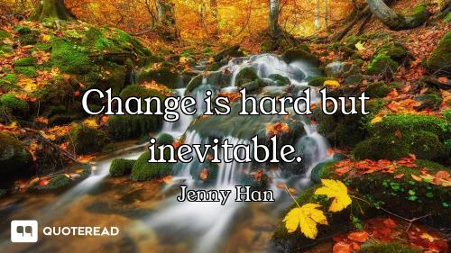Change is hard but inevitable.