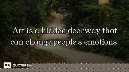 Art is a hidden doorway that can change people's emotions.