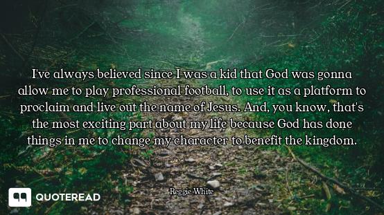 I've always believed since I was a kid that God was gonna allow me to play professional football, to...