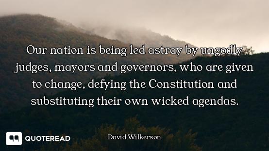 Our nation is being led astray by ungodly judges, mayors and governors, who are given to change, def...