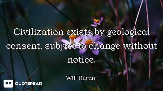 Civilization exists by geological consent, subject to change without notice.