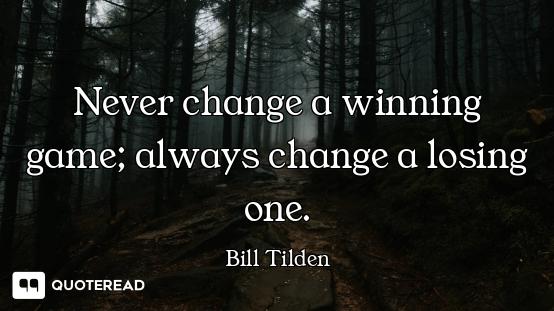Never change a winning game; always change a losing one.