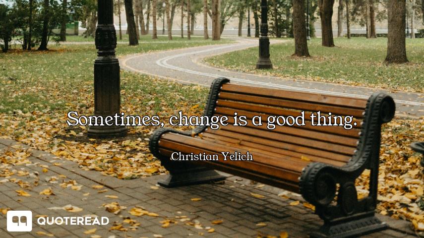 Sometimes, change is a good thing.