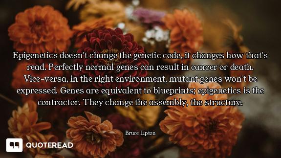 Epigenetics doesn't change the genetic code, it changes how that's read. Perfectly normal genes can...