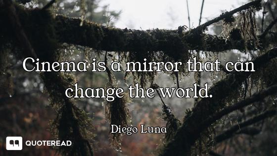 Cinema is a mirror that can change the world.