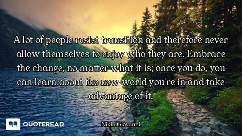 A lot of people resist transition and therefore never allow themselves to enjoy who they are. Embrac...