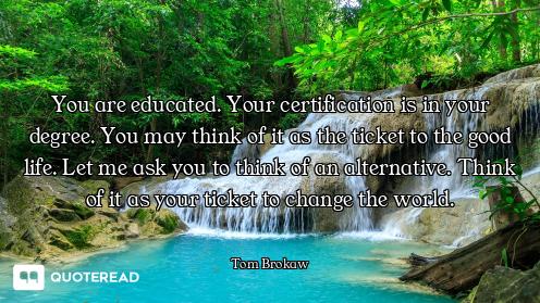 You are educated. Your certification is in your degree. You may think of it as the ticket to the goo...