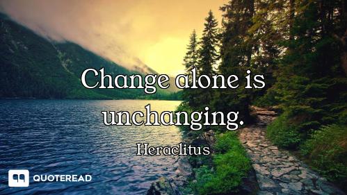 Change alone is unchanging.