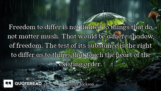 Freedom to differ is not limited to things that do not matter mush. That would be a mere shadow of f...
