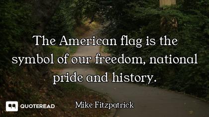 The American flag is the symbol of our freedom, national pride and history.