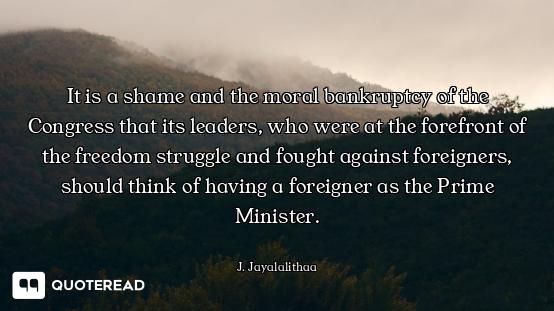 It is a shame and the moral bankruptcy of the Congress that its leaders, who were at the forefront o...