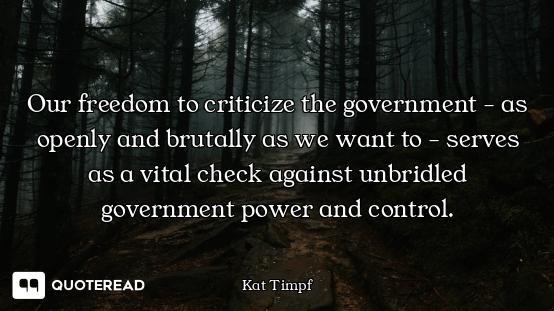 Our freedom to criticize the government - as openly and brutally as we want to - serves as a vital c...