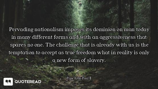 Pervading nationalism imposes its dominion on man today in many different forms and with an aggressi...