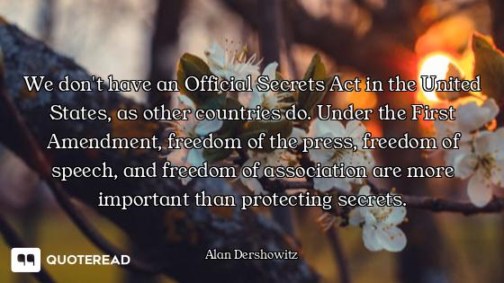 We don't have an Official Secrets Act in the United States, as other countries do. Under the First A...