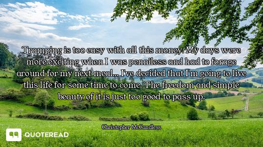 Tramping is too easy with all this money. My days were more exciting when I was penniless and had to...