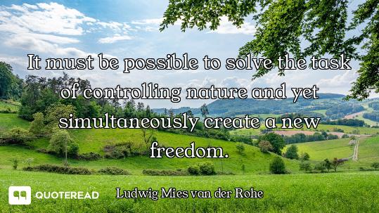 It must be possible to solve the task of controlling nature and yet simultaneously create a new free...