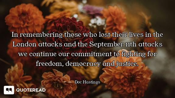 In remembering those who lost their lives in the London attacks and the September 11th attacks we co...