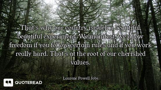 That's why our country is such a beautiful, beautiful experiment: We manifest, we allow freedom if y...