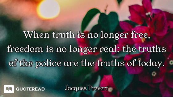 When truth is no longer free, freedom is no longer real: the truths of the police are the truths of...