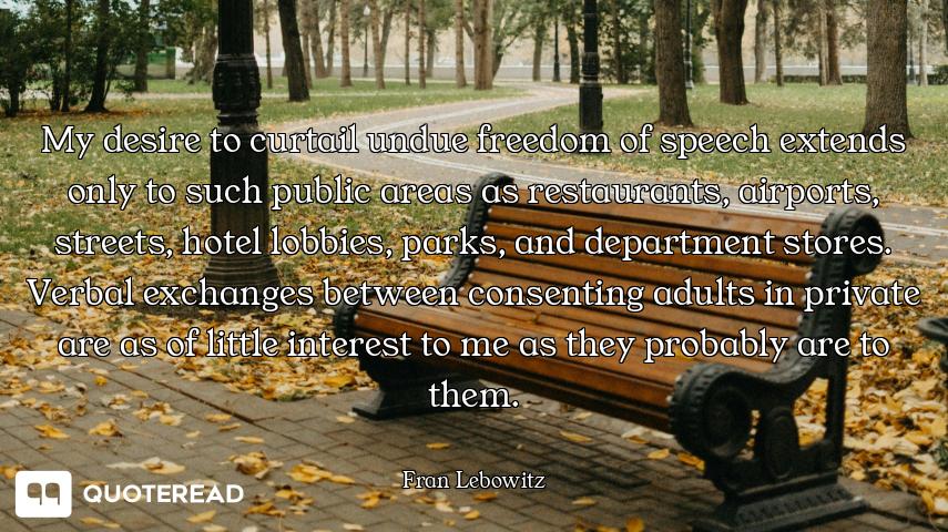 My desire to curtail undue freedom of speech extends only to such public areas as restaurants, airpo...