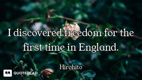 I discovered freedom for the first time in England.