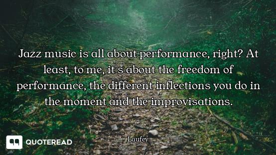 Jazz music is all about performance, right? At least, to me, it's about the freedom of performance,...