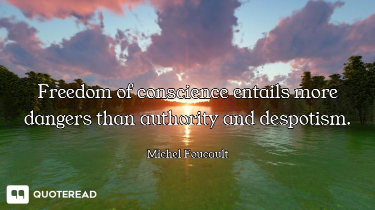 Freedom of conscience entails more dangers than authority and despotism.