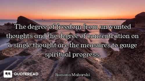 The degree of freedom from unwanted thoughts and the degree of concentration on a single thought are...