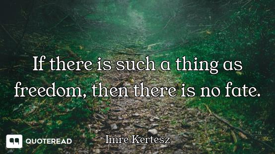 If there is such a thing as freedom, then there is no fate.