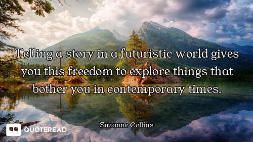 Telling a story in a futuristic world gives you this freedom to explore things that bother you in co...