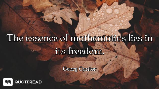 The essence of mathematics lies in its freedom.