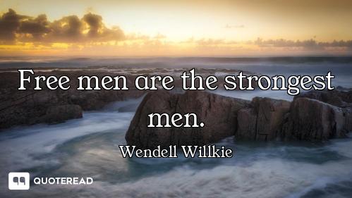 Free men are the strongest men.