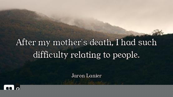 After my mother's death, I had such difficulty relating to people.
