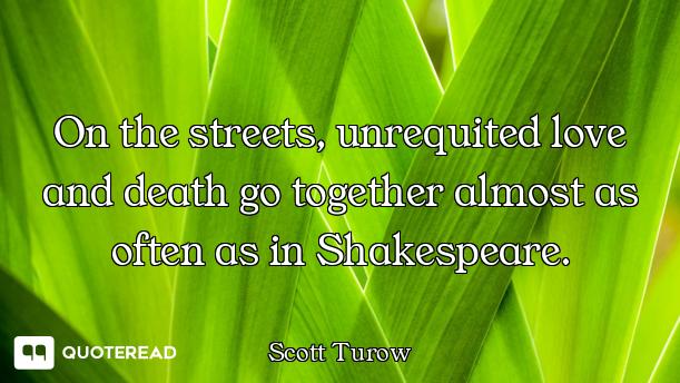 On the streets, unrequited love and death go together almost as often as in Shakespeare.